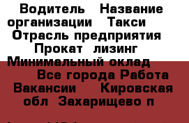 Водитель › Название организации ­ Такси-068 › Отрасль предприятия ­ Прокат, лизинг › Минимальный оклад ­ 60 000 - Все города Работа » Вакансии   . Кировская обл.,Захарищево п.